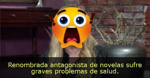 Renombrada antagonista de novelas sufre graves problemas de salud. 