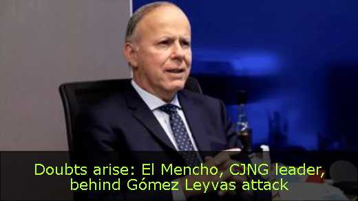 Doubts arise: El Mencho, CJNG leader, behind Gómez Leyvas attack