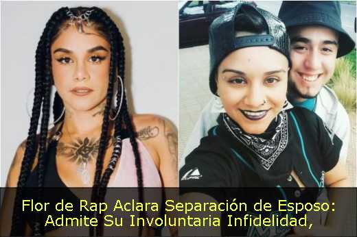 Flor de Rap Aclara Separación de Esposo: Admite Su Involuntaria Infidelidad
