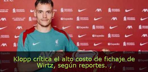 Klopp crítica el alto costo de fichaje de Wirtz, según reportes. 
