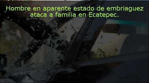 Hombre en aparente estado de embriaguez ataca a familia en Ecatepec