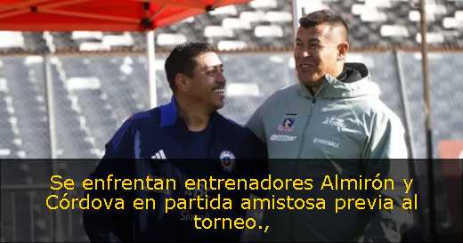 Se enfrentan entrenadores Almirón y Córdova en partida amistosa previa al torneo