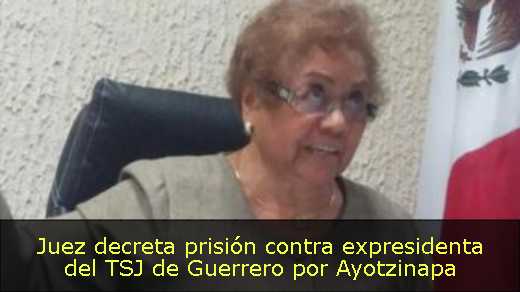 Juez decreta prisión contra expresidenta del TSJ de Guerrero por Ayotzinapa 