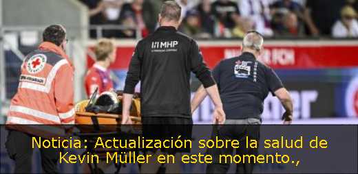 Noticia: Actualización sobre la salud de Kevin Müller en este momento