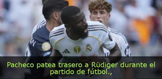 Pacheco patea trasero a Rüdiger durante el partido de fútbol