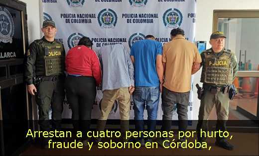Arrestan a cuatro personas por hurto, fraude y soborno en Córdoba