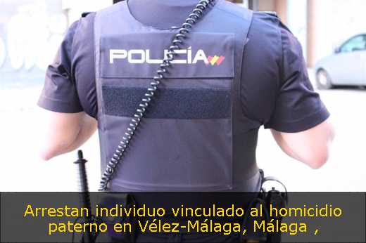 Arrestan individuo vinculado al homicidio paterno en Vélez-Málaga, Málaga 