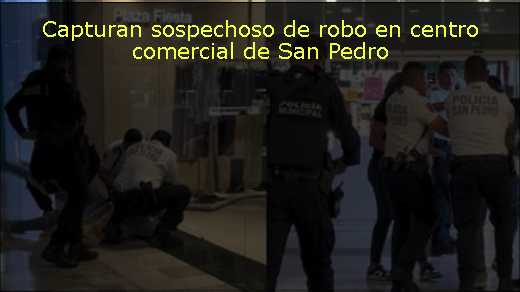 Capturan sospechoso de robo en centro comercial de San Pedro 