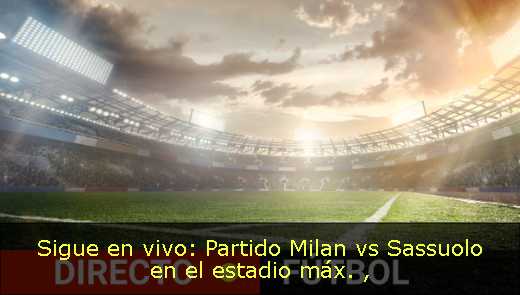 Sigue en vivo: Partido Milan vs Sassuolo en el estadio máx. 