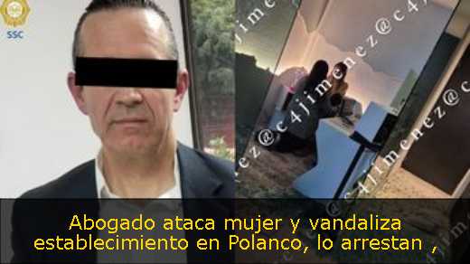 Abogado ataca mujer y vandaliza establecimiento en Polanco, lo arrestan 
