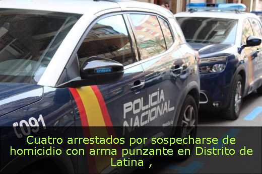 Cuatro arrestados por sospecharse de homicidio con arma punzante en Distrito de Latina 
