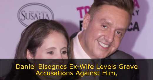 Daniel Bisognos Ex-Wife Levels Grave Accusations Against Him