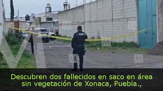 Descubren dos fallecidos en saco en área sin vegetación de Xonaca, Puebla