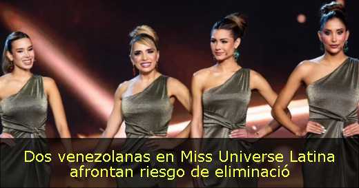 Dos venezolanas en Miss Universe Latina afrontan riesgo de eliminació