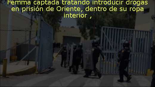 Femma captada tratando introducir drogas en prisión de Oriente, dentro de su ropa interior 
