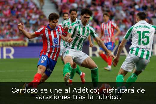 Cardoso se une al Atlético; disfrutará de vacaciones tras la rúbrica