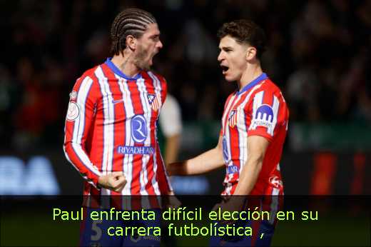 Paul enfrenta difícil elección en su carrera futbolística 
