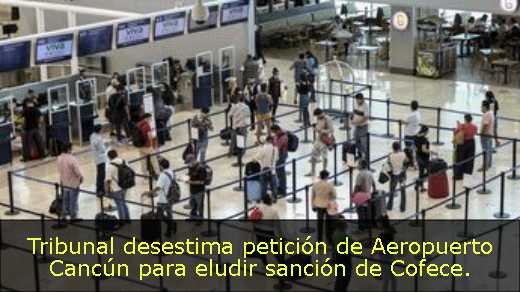 Tribunal desestima petición de Aeropuerto Cancún para eludir sanción de Cofece
