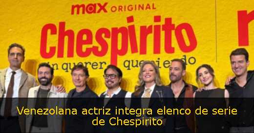 Venezolana actriz integra elenco de serie de Chespirito 