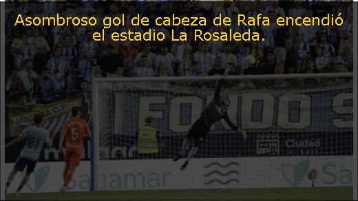 Asombroso gol de cabeza de Rafa encendió el estadio La Rosaleda. 
