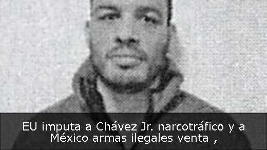 EU imputa a Chávez Jr. narcotráfico y a México armas ilegales venta 