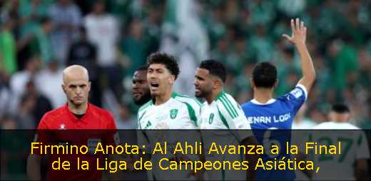 Firmino Anota: Al Ahli Avanza a la Final de la Liga de Campeones Asiática