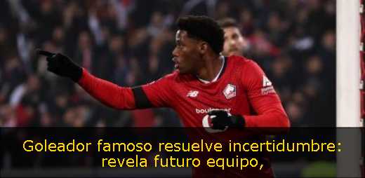 Goleador famoso resuelve incertidumbre: revela futuro equipo