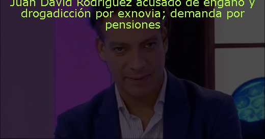 Juan David Rodríguez acusado de engaño y drogadicción por exnovia; demanda por pensiones 