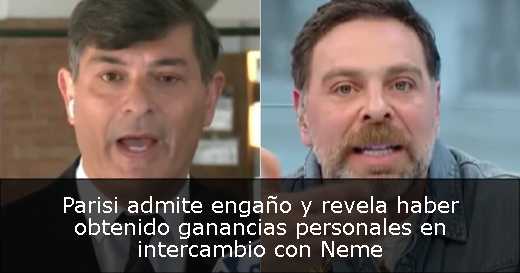 Parisi admite engaño y revela haber obtenido ganancias personales en intercambio con Neme
