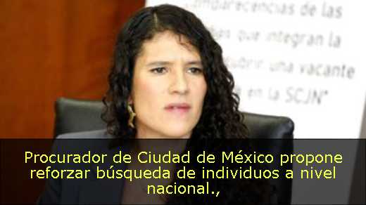 Procurador de Ciudad de México propone reforzar búsqueda de individuos a nivel nacional