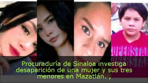 Procuraduría de Sinaloa investiga desaparición de una mujer y sus tres menores en Mazatlán. 