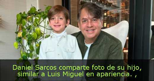 Daniel Sarcos comparte foto de su hijo, similar a Luis Miguel en apariencia. 