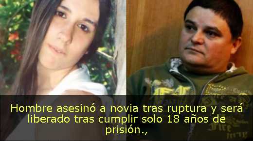 Hombre asesinó a novia tras ruptura y será liberado tras cumplir solo 18 años de prisión