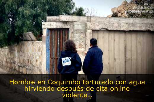 Hombre en Coquimbo torturado con agua hirviendo después de cita online violenta