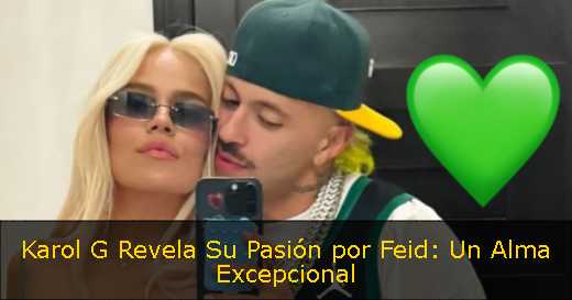 Karol G Revela Su Pasión por Feid: Un Alma Excepcional