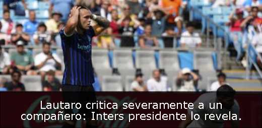 Lautaro critica severamente a un compañero: Inters presidente lo revela