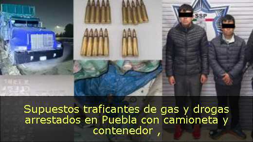 Supuestos traficantes de gas y drogas arrestados en Puebla con camioneta y contenedor 