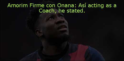 Amorim Firme con Onana: Así acting as a Coach, he stated. 