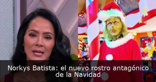 Norkys Batista: el nuevo rostro antagónico de la Navidad 