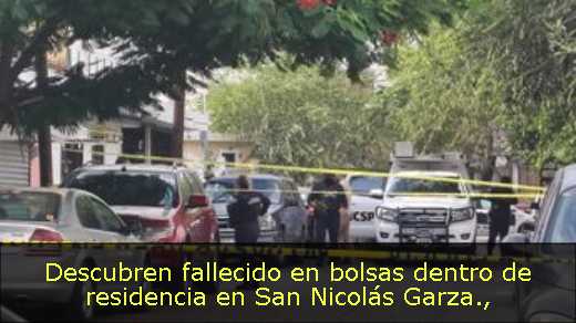 Descubren fallecido en bolsas dentro de residencia en San Nicolás Garza