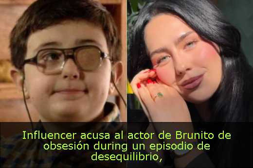 Influencer acusa al actor de Brunito de obsesión during un episodio de desequilibrio Influencer acusa al actor de Brunito de obsesión during un episodio de desequilibrio