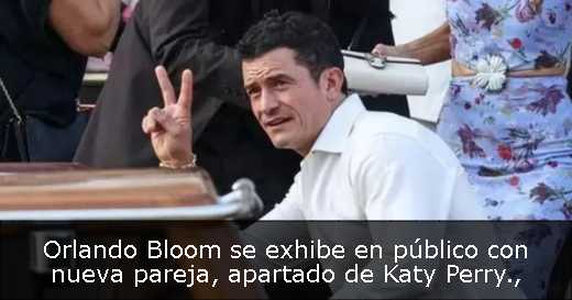 Orlando Bloom se exhibe en público con nueva pareja, apartado de Katy Perry