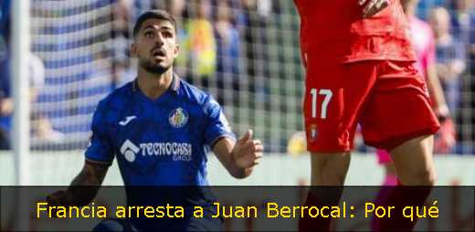 Francia arresta a Juan Berrocal: Por qué