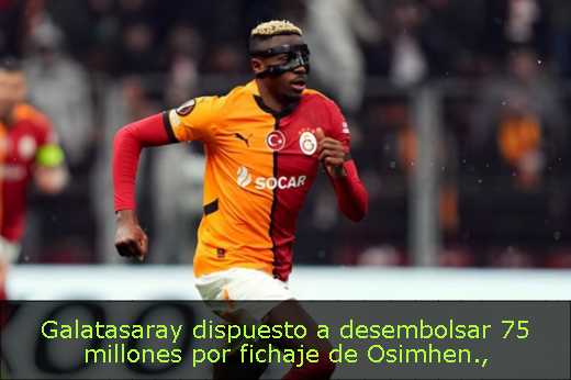 Galatasaray dispuesto a desembolsar 75 millones por fichaje de Osimhen
