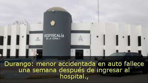 Durango: menor accidentada en auto fallece una semana después de ingresar al hospital