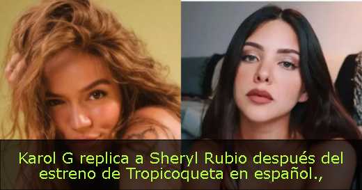 Karol G replica a Sheryl Rubio después del estreno de Tropicoqueta en español