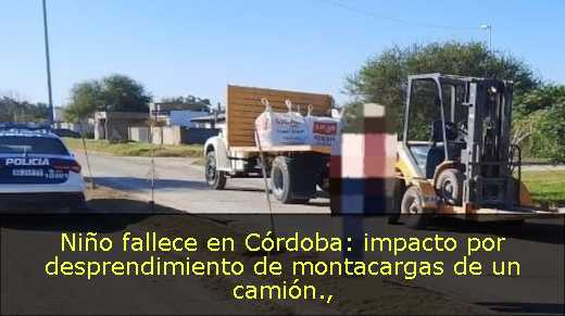 Niño fallece en Córdoba: impacto por desprendimiento de montacargas de un camión