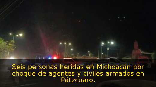 Seis personas heridas en Michoacán por choque de agentes y civiles armados en Pátzcuaro