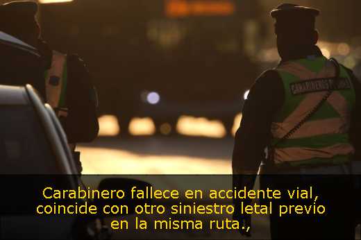 Carabinero fallece en accidente vial, coincide con otro siniestro letal previo en la misma ruta
