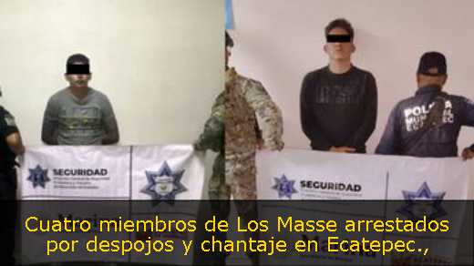 Cuatro miembros de Los Masse arrestados por despojos y chantaje en Ecatepec